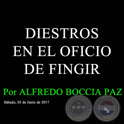 DIESTROS EN EL OFICIO DE FINGIR - Por ALFREDO BOCCIA PAZ - Sbado, 03 de Junio de 2017